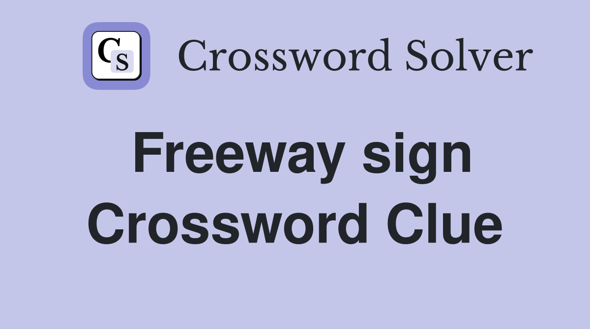 Freeway sign Crossword Clue