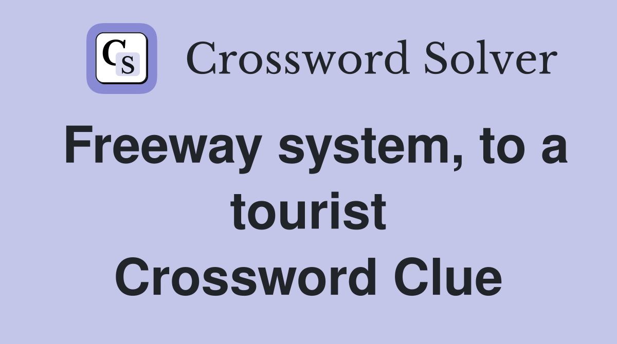 Freeway system, to a tourist Crossword Clue