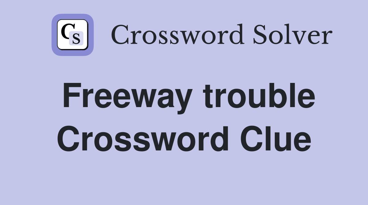 Freeway trouble Crossword Clue