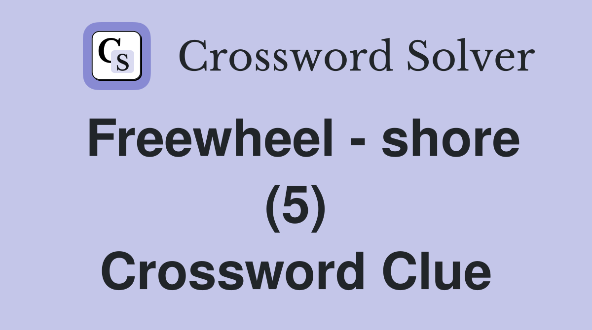 Freewheel - shore (5) Crossword Clue