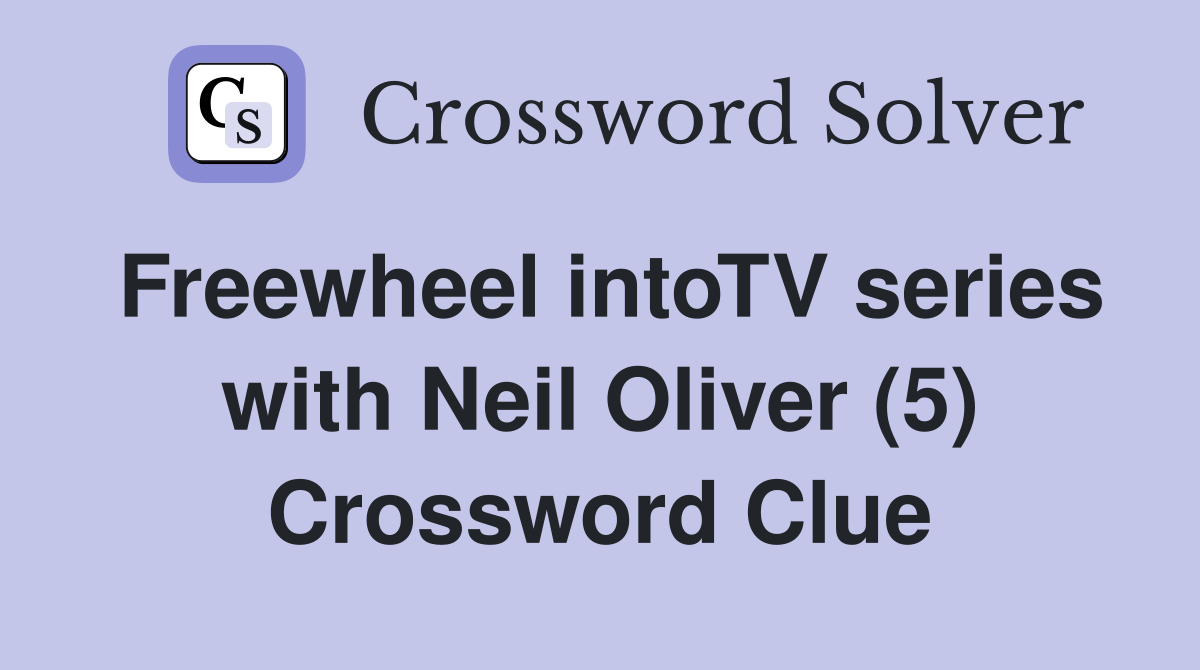 Freewheel intoTV series with Neil Oliver (5) Crossword Clue
