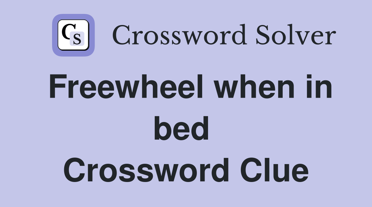 Freewheel when in bed  Crossword Clue