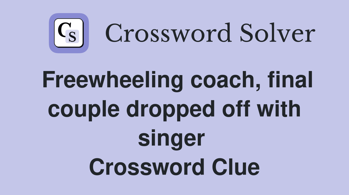 Freewheeling coach, final couple dropped off with singer  Crossword Clue