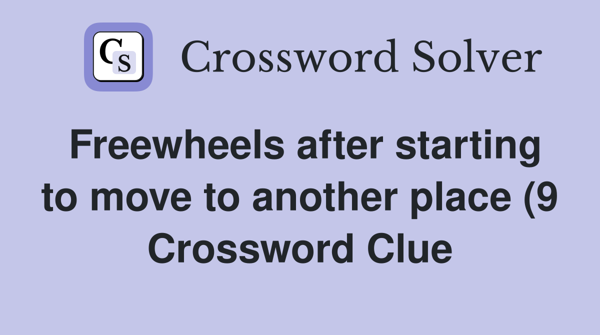 Freewheels after starting to move to another place (9) Crossword Clue Freewheels after starting to move to another place (9) Crossword Clue