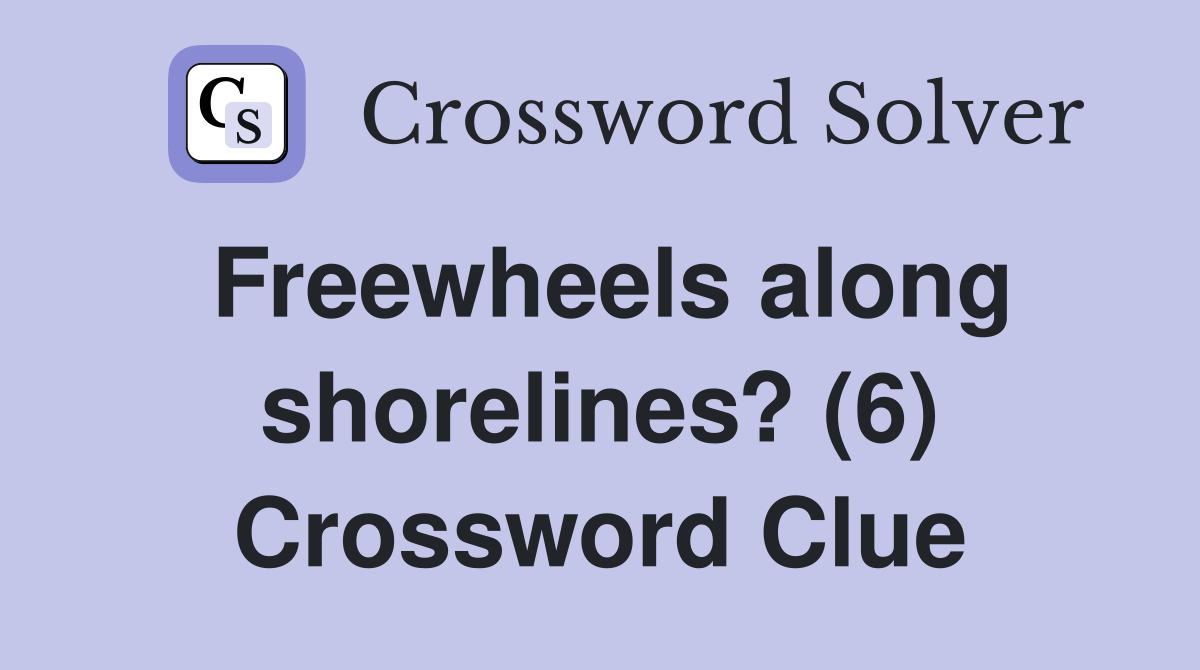 Freewheels along shorelines? (6) Crossword Clue