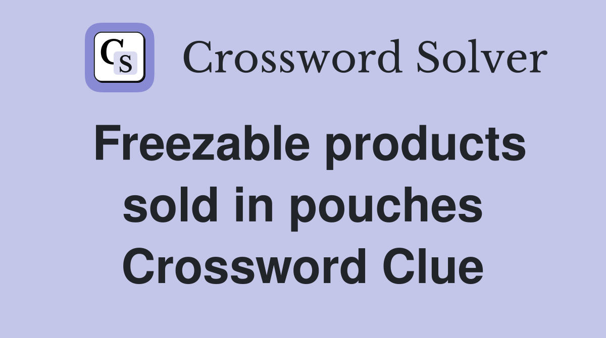Freezable products sold in pouches Crossword Clue