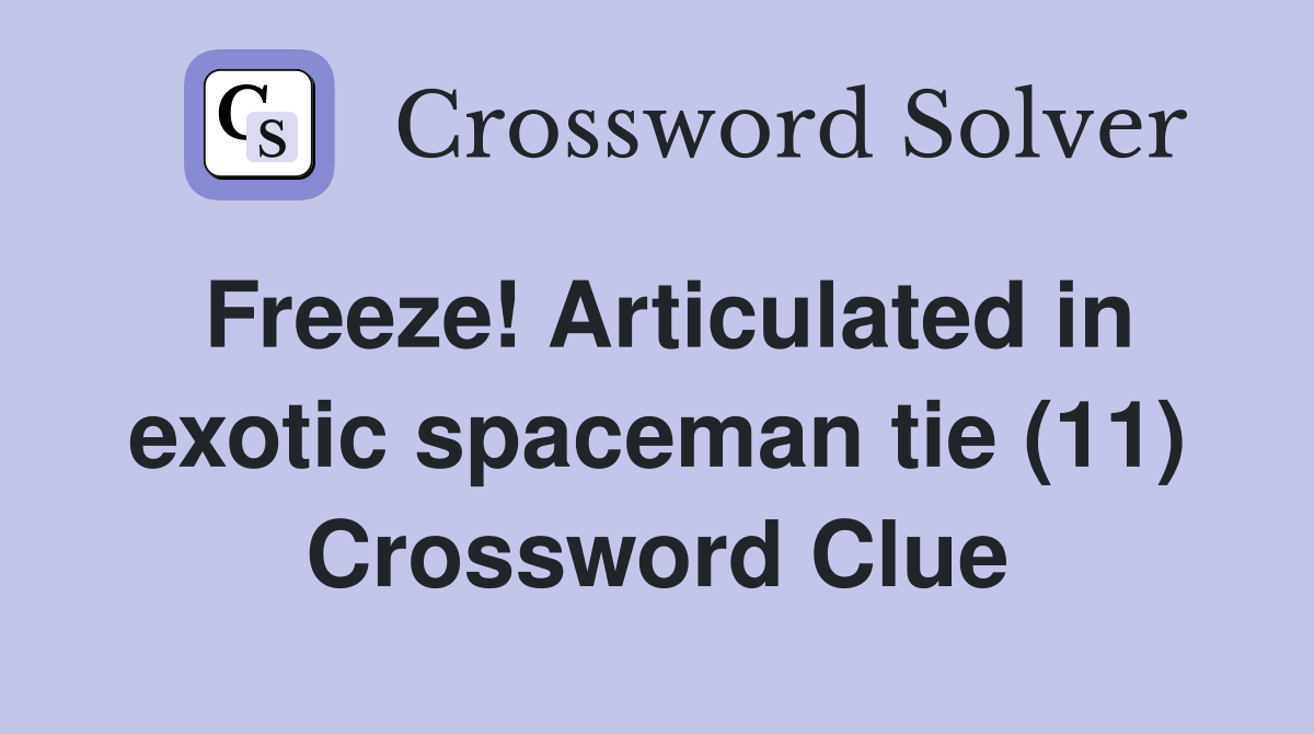 Freeze! Articulated in exotic spaceman tie (11) Crossword Clue
