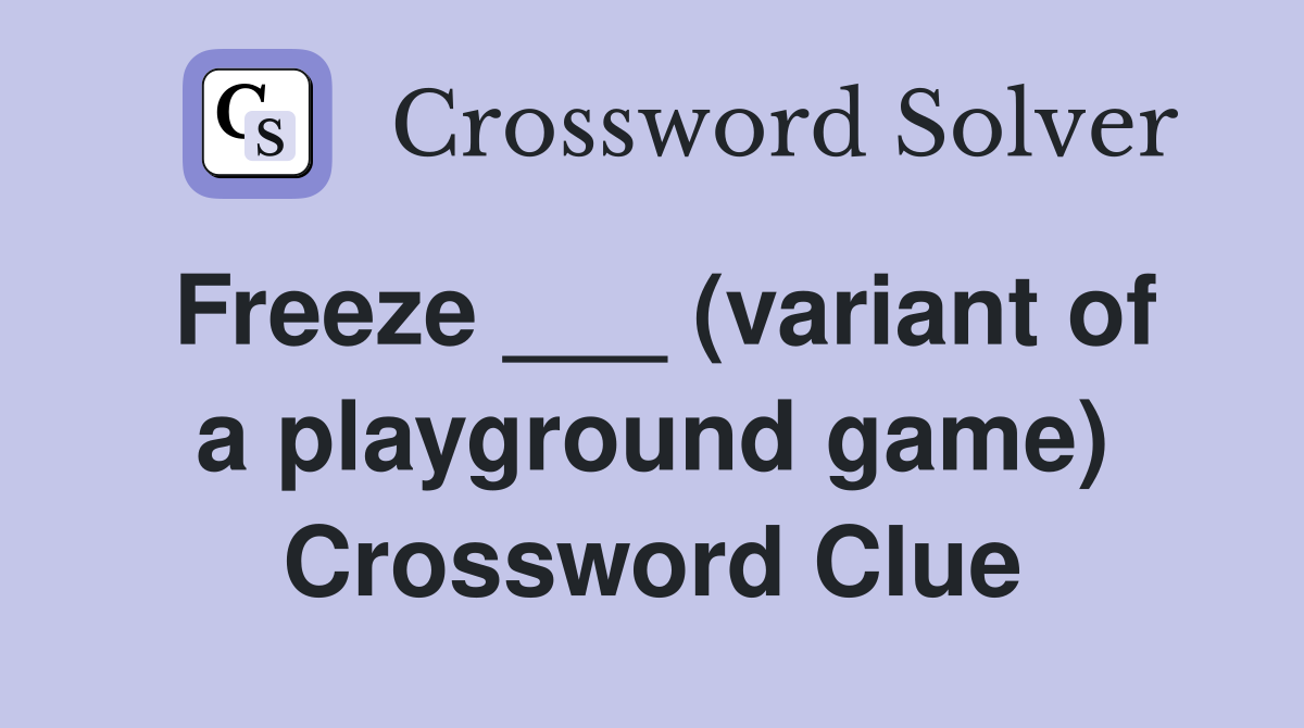 Freeze ___ (variant of a playground game) Crossword Clue