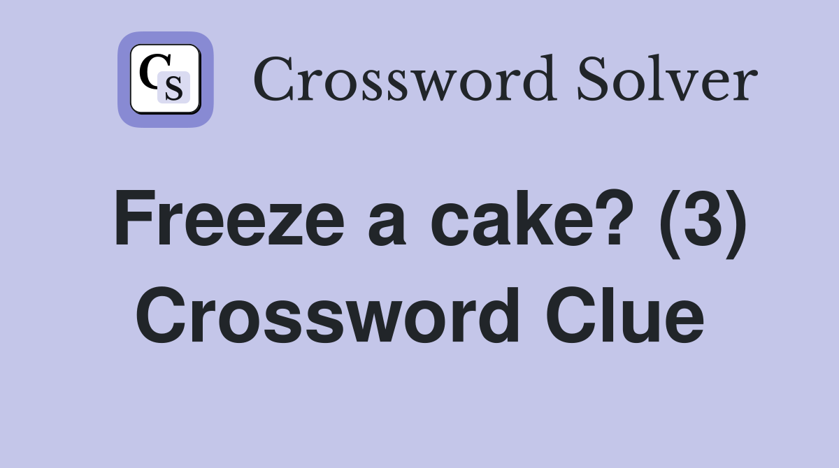 Freeze a cake? (3) Crossword Clue