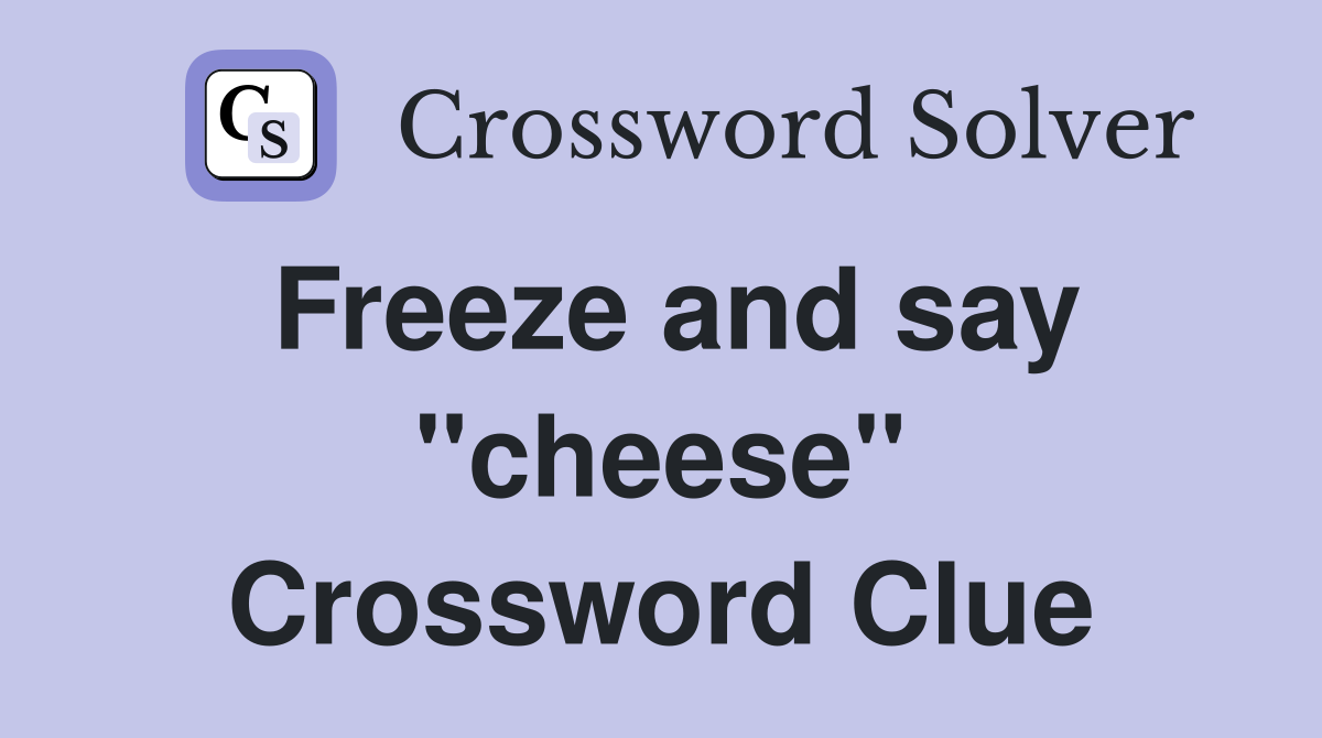 Freeze and say "cheese" Crossword Clue