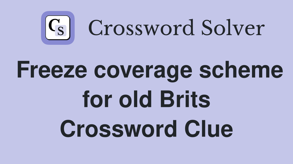 Freeze coverage scheme for old Brits Crossword Clue