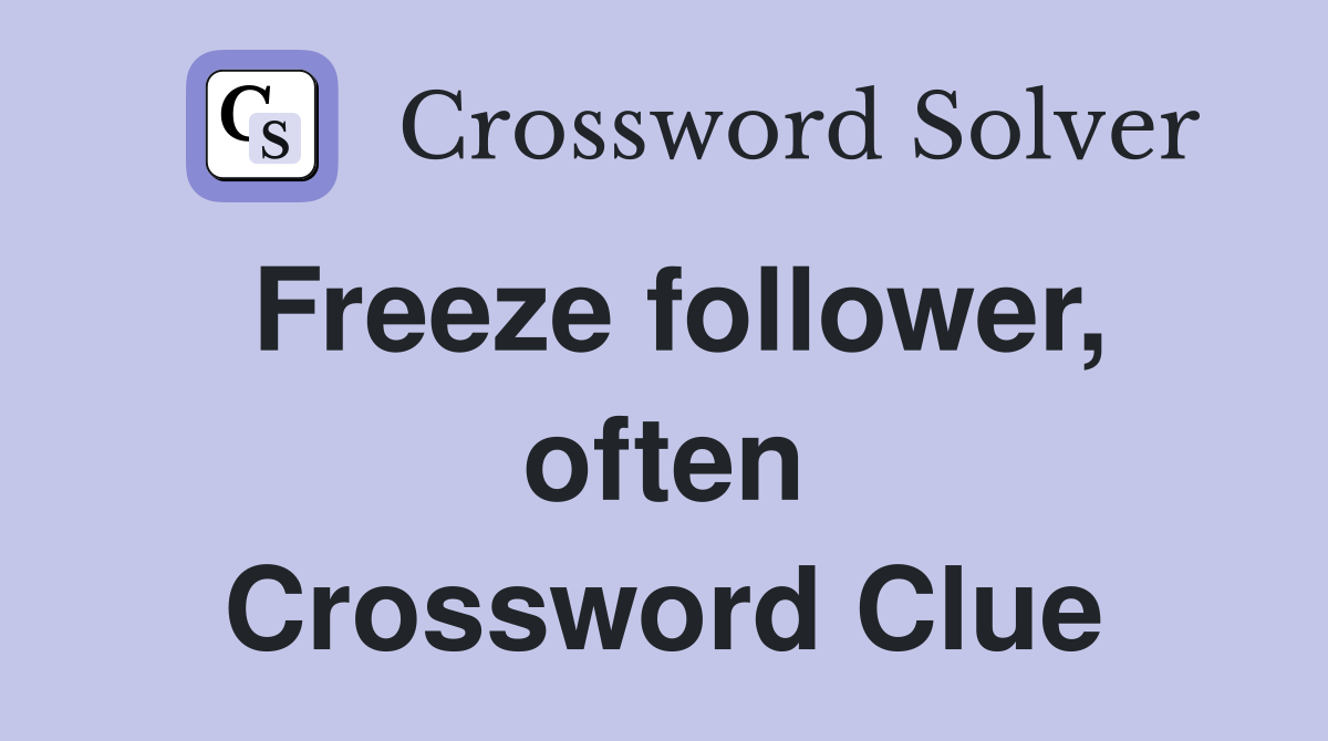 Freeze follower, often Crossword Clue