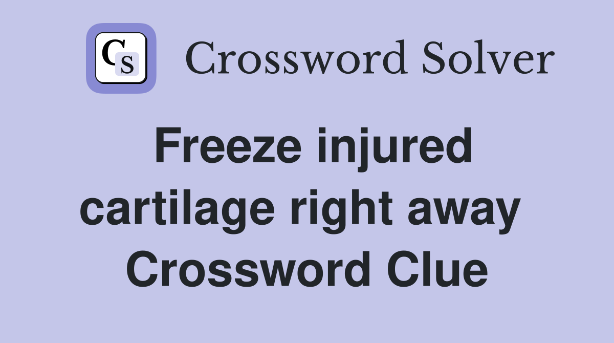 Freeze injured cartilage right away  Crossword Clue