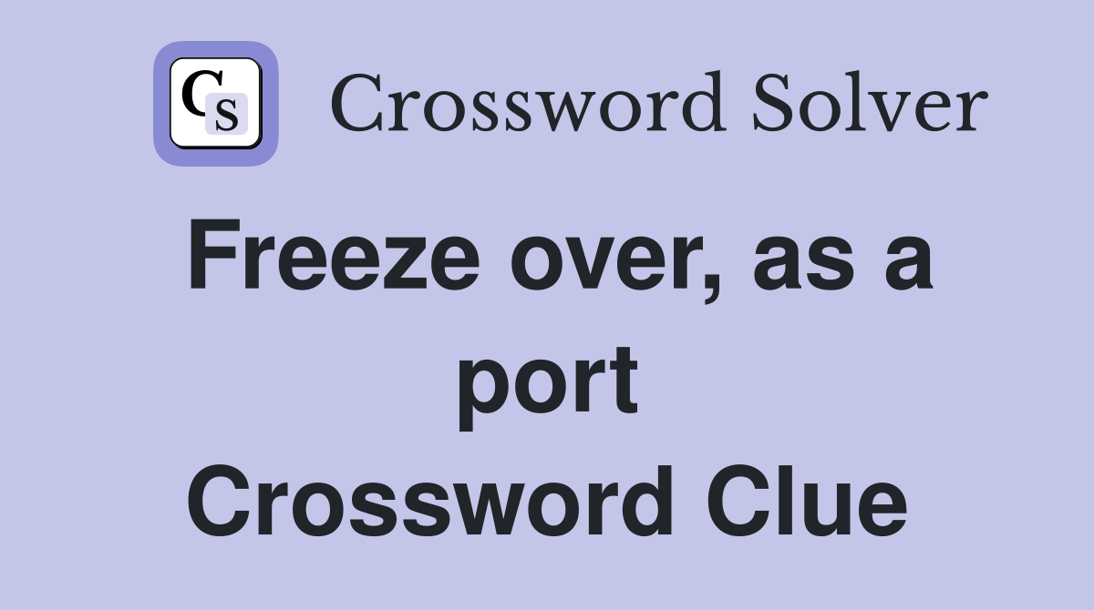 Freeze over, as a port Crossword Clue