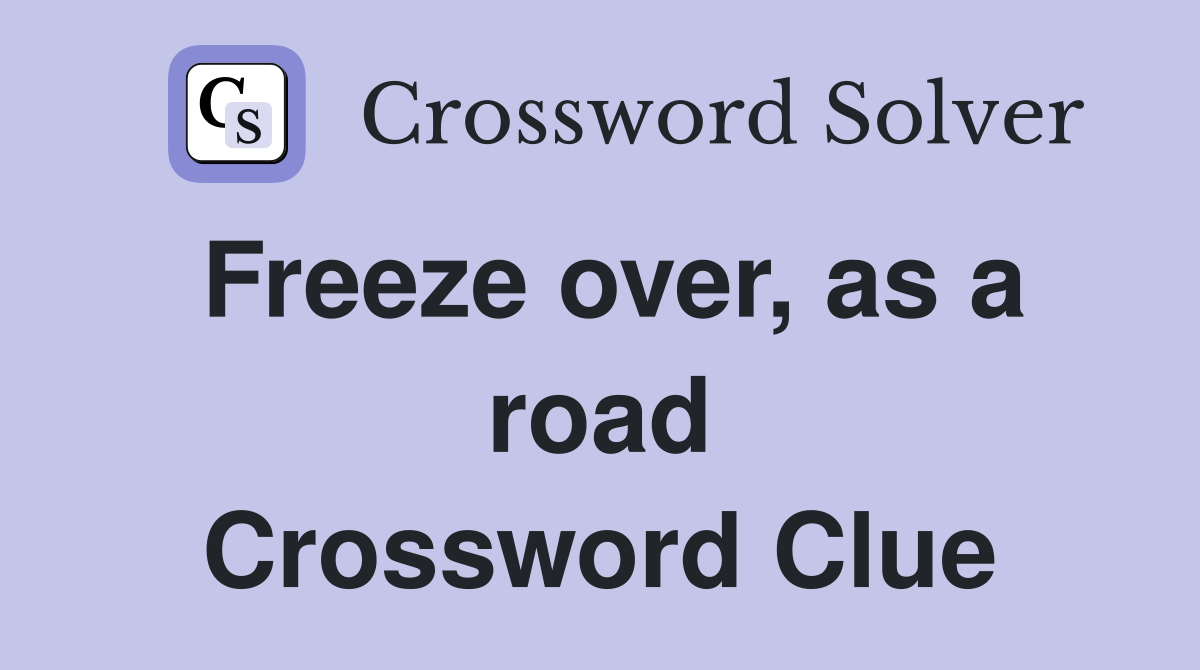 Freeze over, as a road Crossword Clue