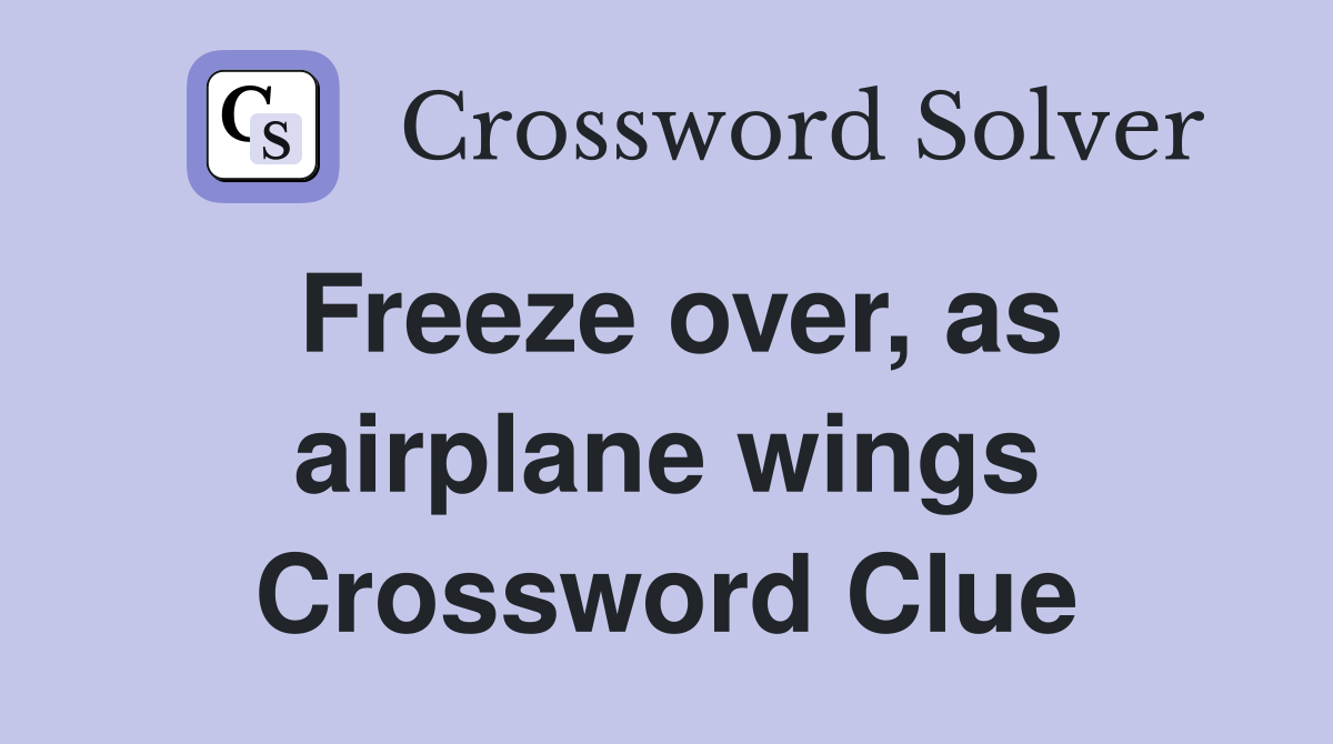 Freeze over, as airplane wings Crossword Clue
