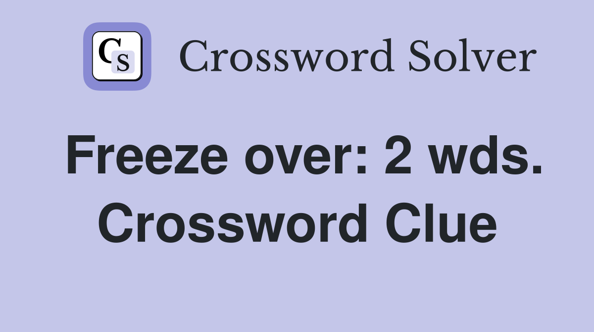 Freeze over: 2 wds. Crossword Clue
