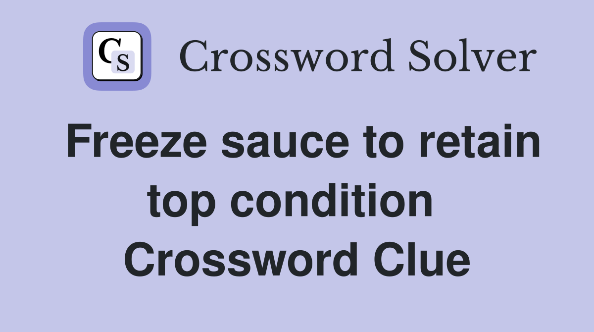 Freeze sauce to retain top condition  Crossword Clue