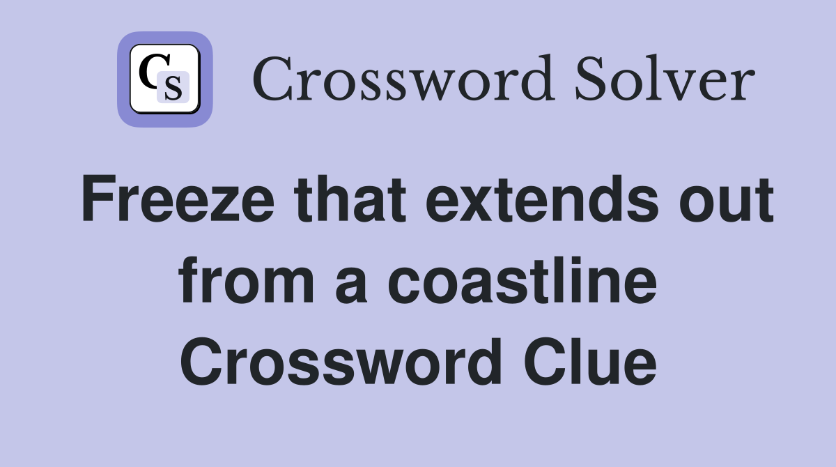Freeze that extends out from a coastline Crossword Clue