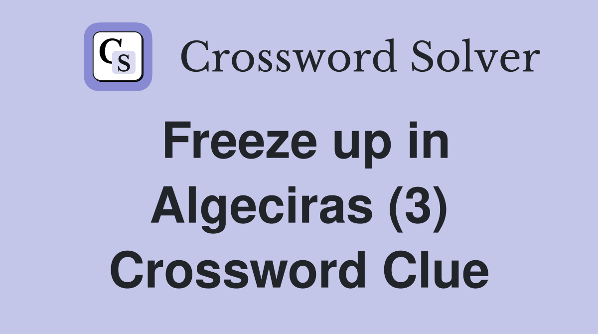 Freeze up in Algeciras (3) Crossword Clue