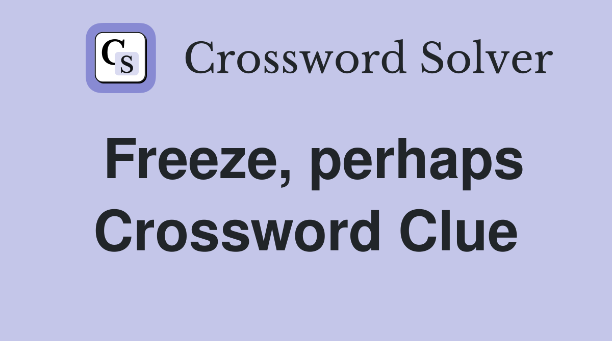 Freeze, perhaps Crossword Clue