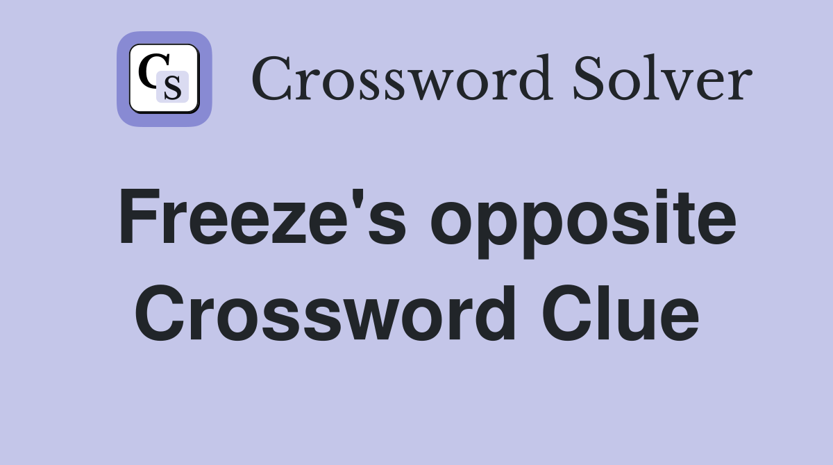 Freeze's opposite Crossword Clue