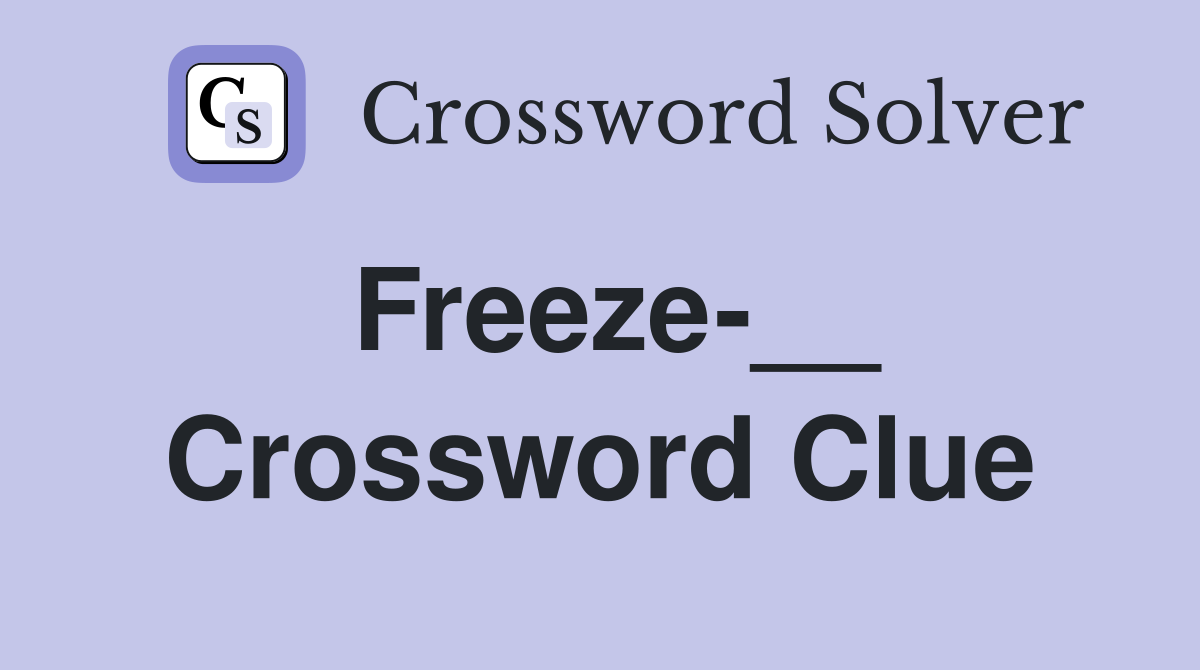 Freeze-__ Crossword Clue