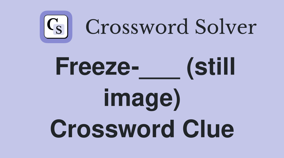 Freeze-___ (still image) Crossword Clue
