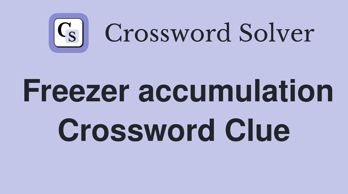 Freezer accumulation Crossword Clue