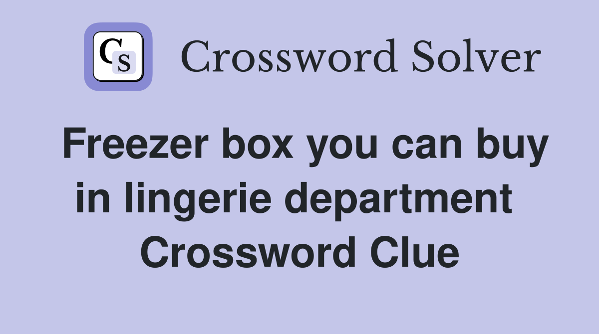 Freezer box you can buy in lingerie department  Crossword Clue