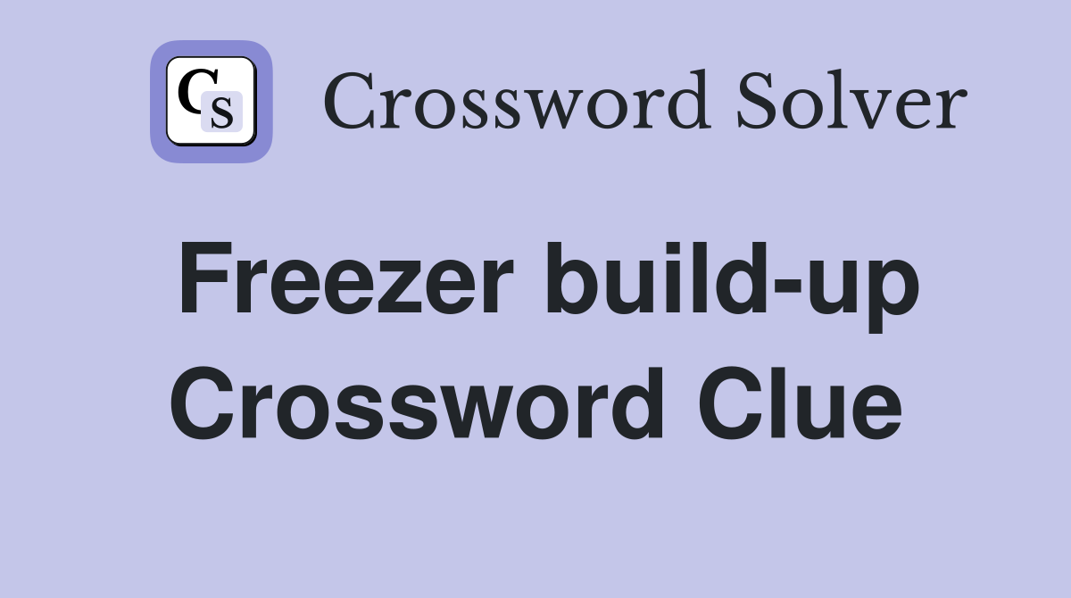 Freezer build-up Crossword Clue