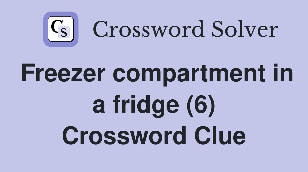Freezer compartment in a fridge (6) Crossword Clue
