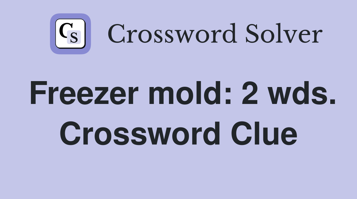 Freezer mold: 2 wds. Crossword Clue