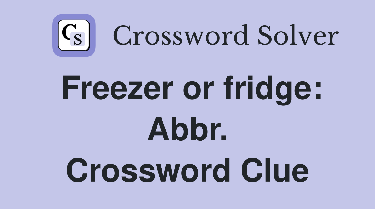 Freezer or fridge: Abbr. Crossword Clue