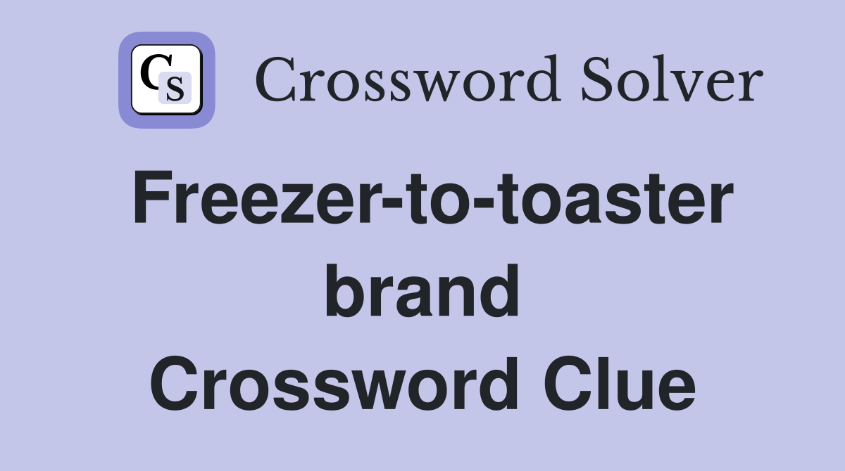 Freezer-to-toaster brand Crossword Clue