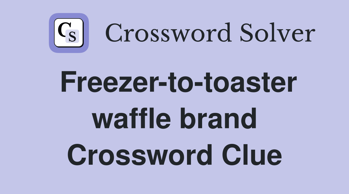 Freezer-to-toaster waffle brand Crossword Clue