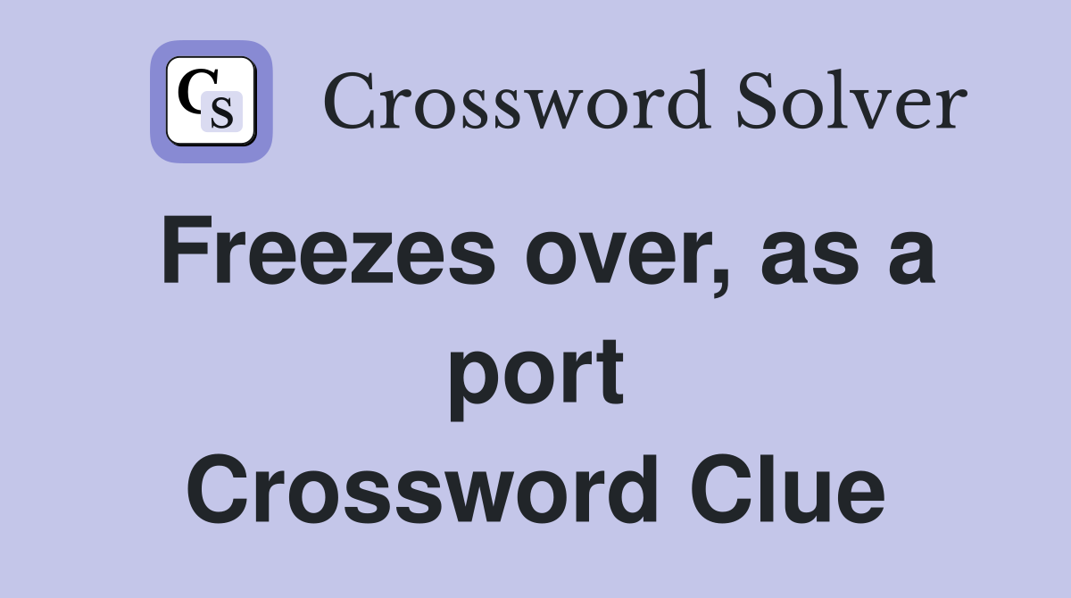 Freezes over, as a port Crossword Clue