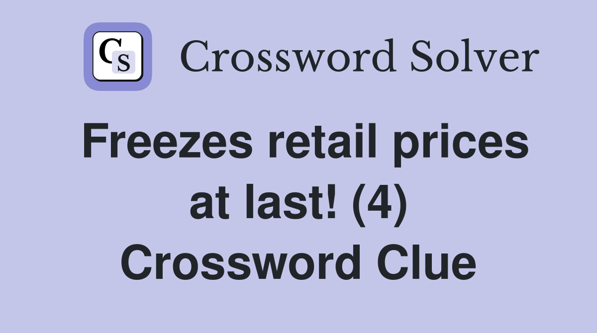 Freezes retail prices at last! (4) Crossword Clue