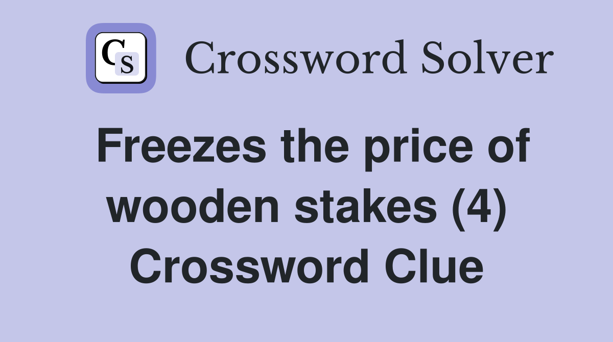 Freezes the price of wooden stakes (4) Crossword Clue