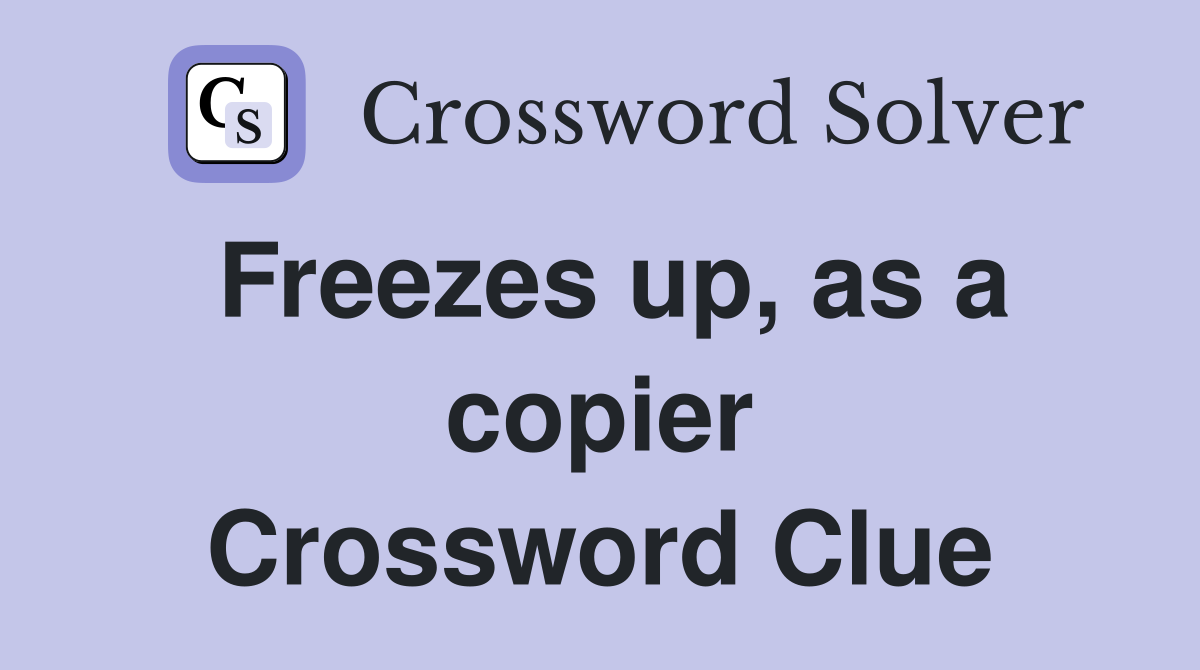 Freezes up, as a copier Crossword Clue