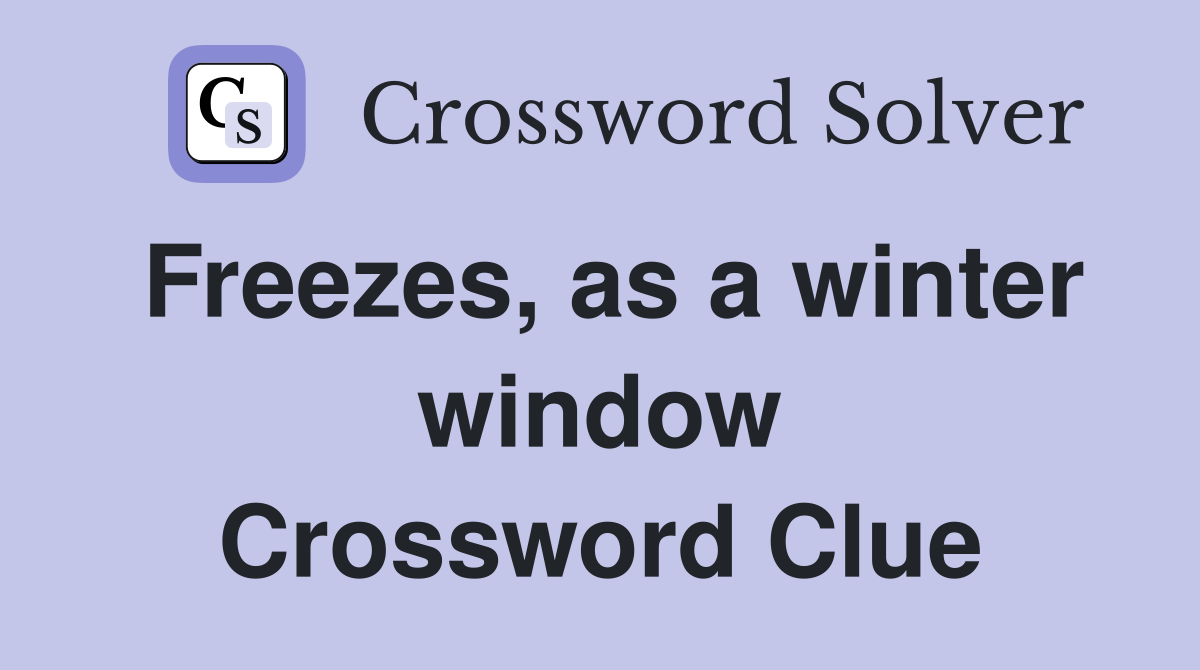 Freezes, as a winter window Crossword Clue
