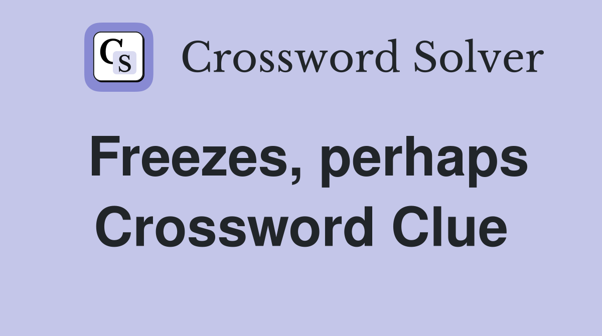 Freezes, perhaps Crossword Clue