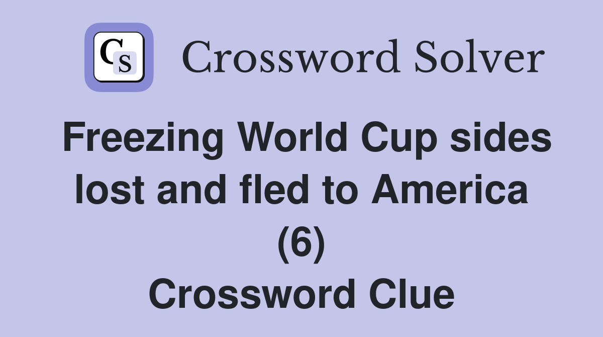 Freezing World Cup sides lost and fled to America (6) Crossword Clue