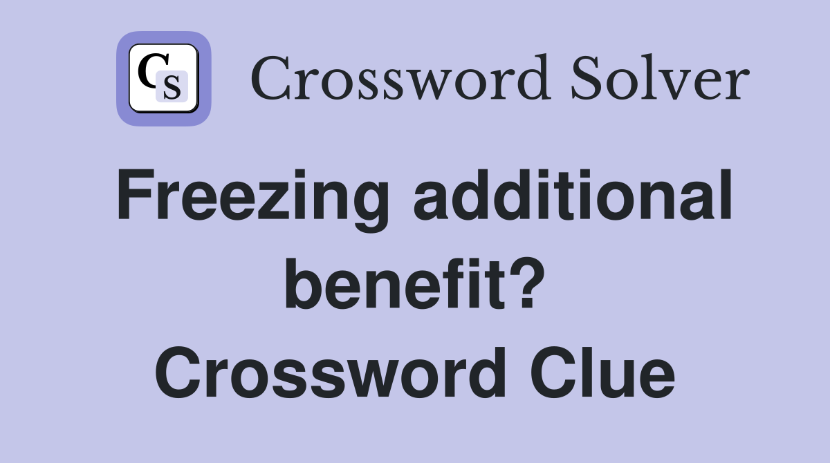 Freezing additional benefit? Crossword Clue