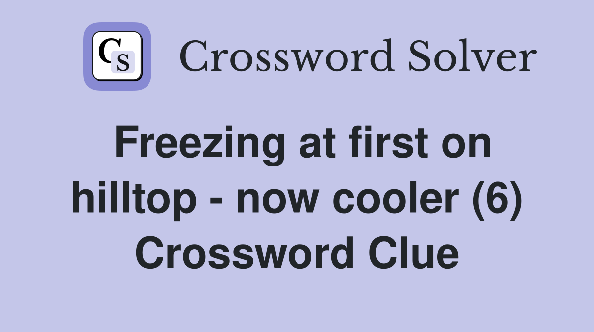 Freezing at first on hilltop - now cooler (6) Crossword Clue