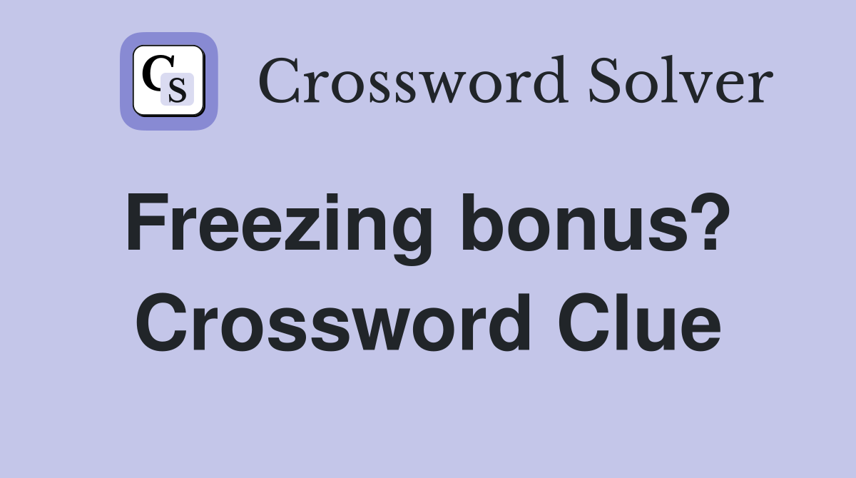 Freezing bonus?  Crossword Clue