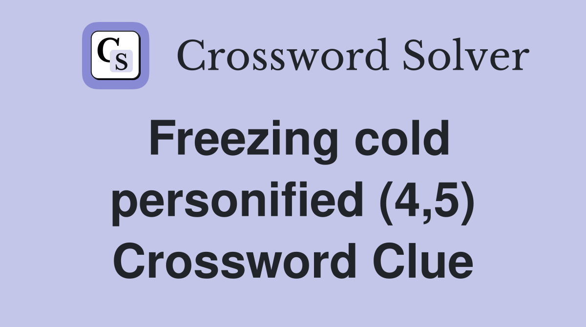 Freezing cold personified (4,5) Crossword Clue