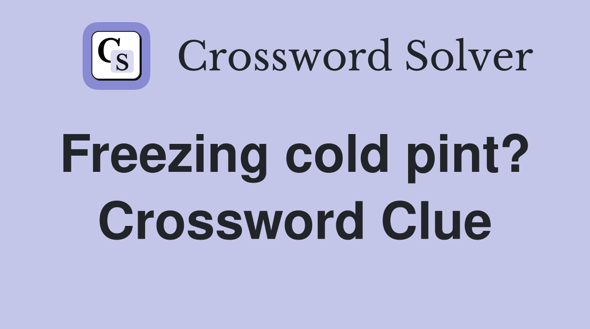 Freezing cold pint?  Crossword Clue