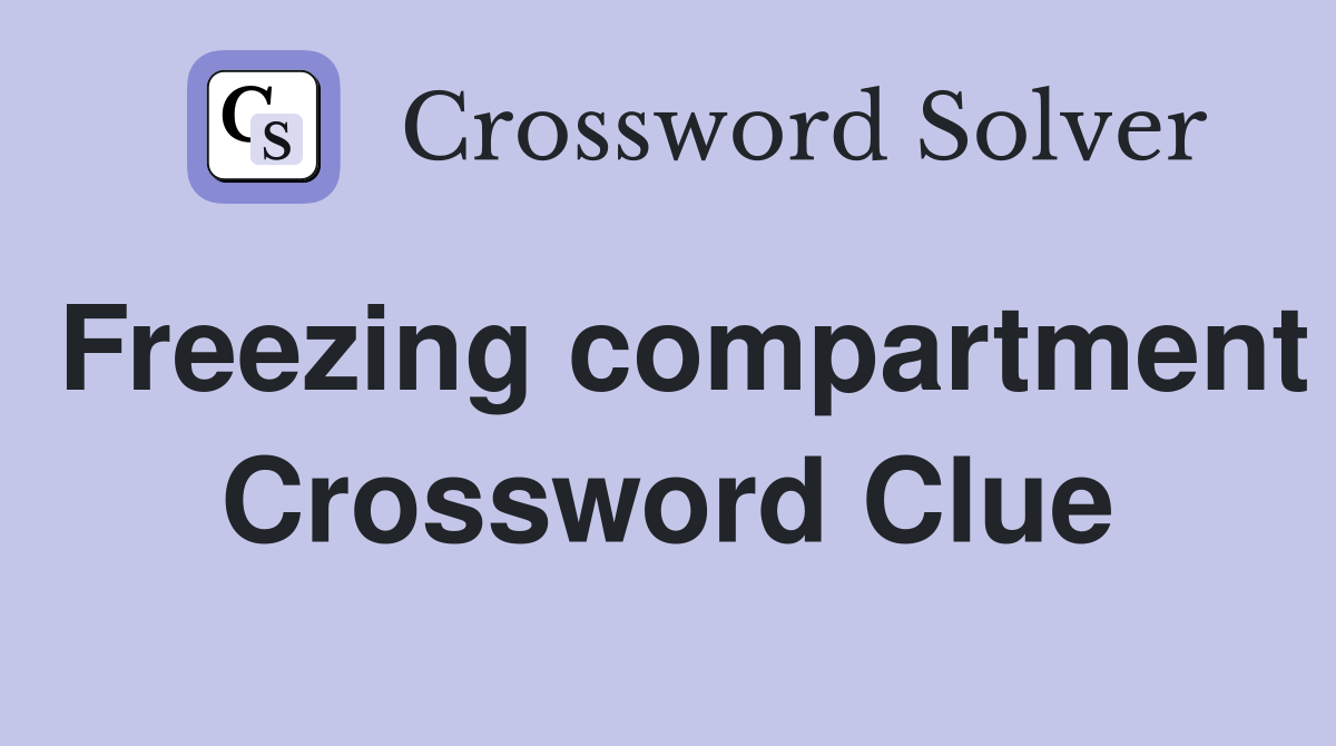 Freezing compartment Crossword Clue