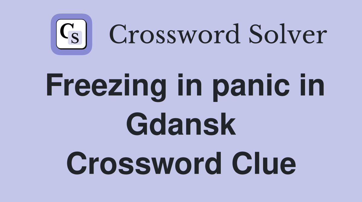 Freezing in panic in Gdansk Crossword Clue